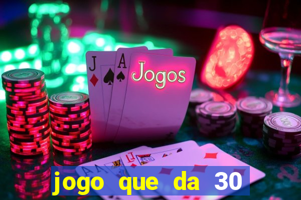 jogo que da 30 reais de bonus